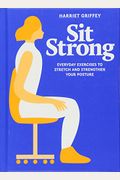 Sit Strong: Everyday Exercises To Stretch And Strengthen Your Posture