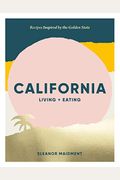 California: Living + Eating: Recipes Inspired By The Golden State