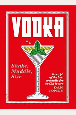 Vodka: Shake, Muddle, Stir: Over 40 Of The Best Cocktails For Serious Vodka Lovers Vodka: Shake, Muddle, Stir: Over 40 Of The Best Cocktails For Serious Vodka Lovers