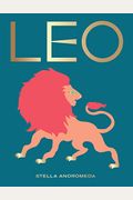 Leo: Harness The Power Of The Zodiac (Astrology, Star Sign)