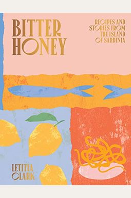Bitter Honey: Recipes And Stories From Sardinia