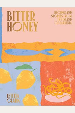 Bitter Honey: Recipes And Stories From Sardinia Bitter Honey: Recipes And Stories From Sardinia