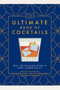 The Ultimate Book Of Cocktails: Over 100 Of Best Drinks To Shake, Muddle And Stir
