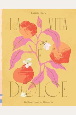 La Vita E Dolce: Italian-Inspired Desserts La Vita E Dolce: Italian-Inspired Desserts