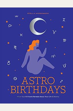 Astro Birthdays: What Your Birthdate Reveals About Your Life & Destiny Astro Birthdays: What Your Birthdate Reveals About Your Life & Destiny