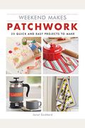 Weekend Makes: Patchwork: 25 Quick And Easy Projects To Make
