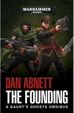 The Founding: A Gaunt's Ghosts Omnibus The Founding: A Gaunt's Ghosts Omnibus