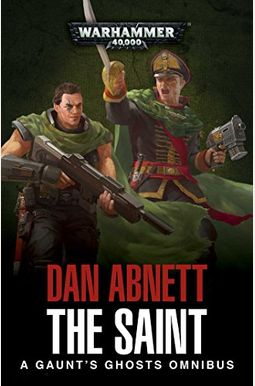 The Saint: A Gaunt's Ghosts Omnibus The Saint: A Gaunt's Ghosts Omnibus