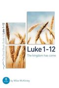 Luke 1-12: The Kingdom Has Come: 8 Studies for Individuals or Groups