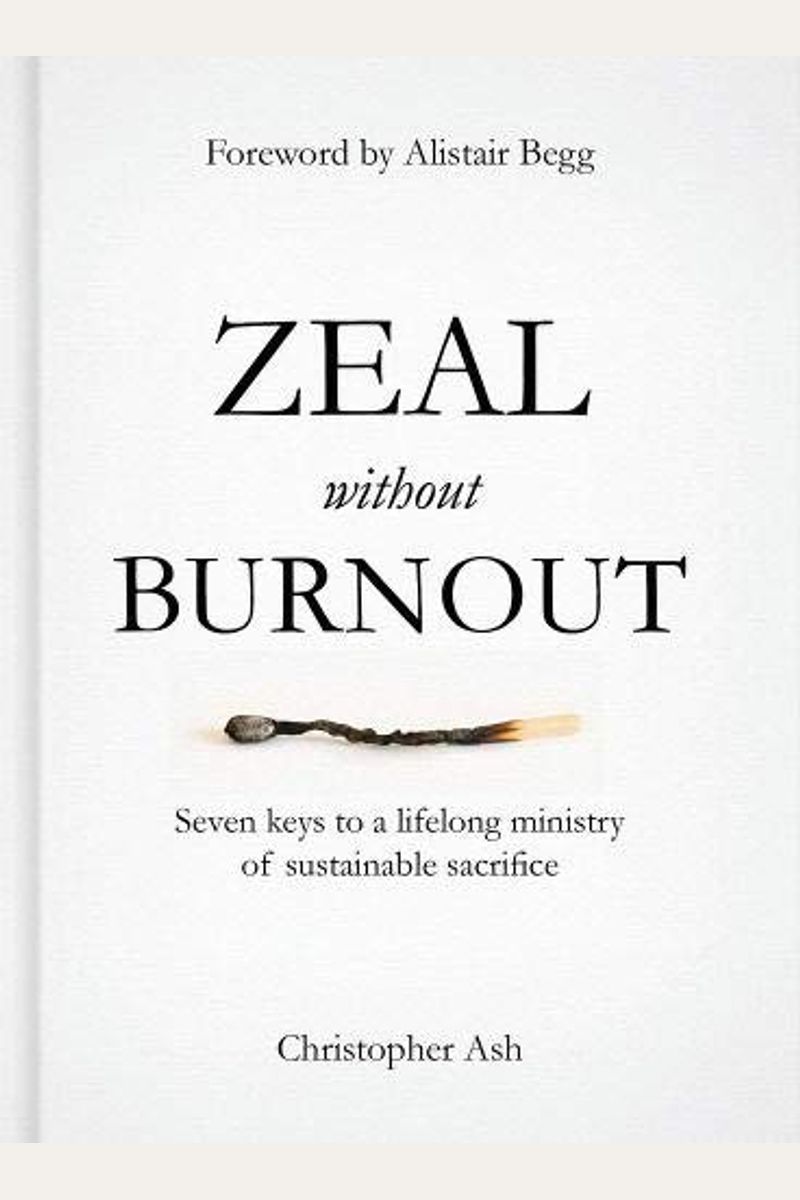Zeal Without Burnout: Seven Keys To A Lifelong Ministry Of Sustainable Sacrifice