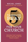 5 Things To Pray For Your Church: Prayers That Change Things For The Life Of Your Church