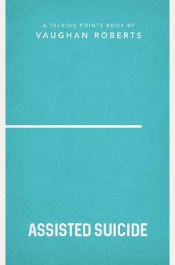 Assisted Suicide: Christian Compassion, Convictions And Wisdom For Today's Big Issues 3 Assisted Suicide: Christian Compassion, Convictions And Wisdom For Today's Big Issues 3