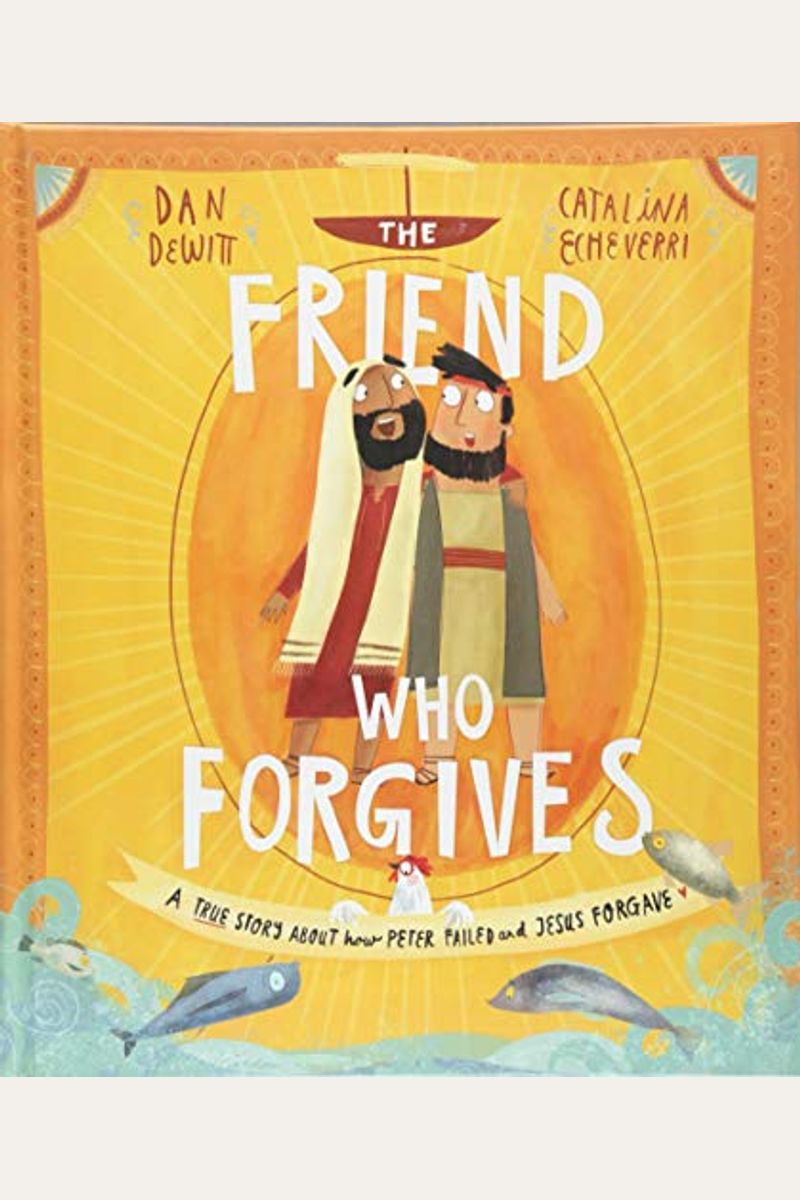 The Friend Who Forgives Storybook: A True Story About How Peter Failed And Jesus Forgave