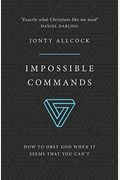 Impossible Commands: How To Obey God When It Seems That You Can't