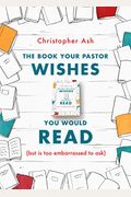 The Book Your Pastor Wishes You Would Read: (But Is Too Embarrassed To Ask)