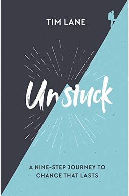 Unstuck: A Nine-Step Journey To Change That Lasts Unstuck: A Nine-Step Journey To Change That Lasts