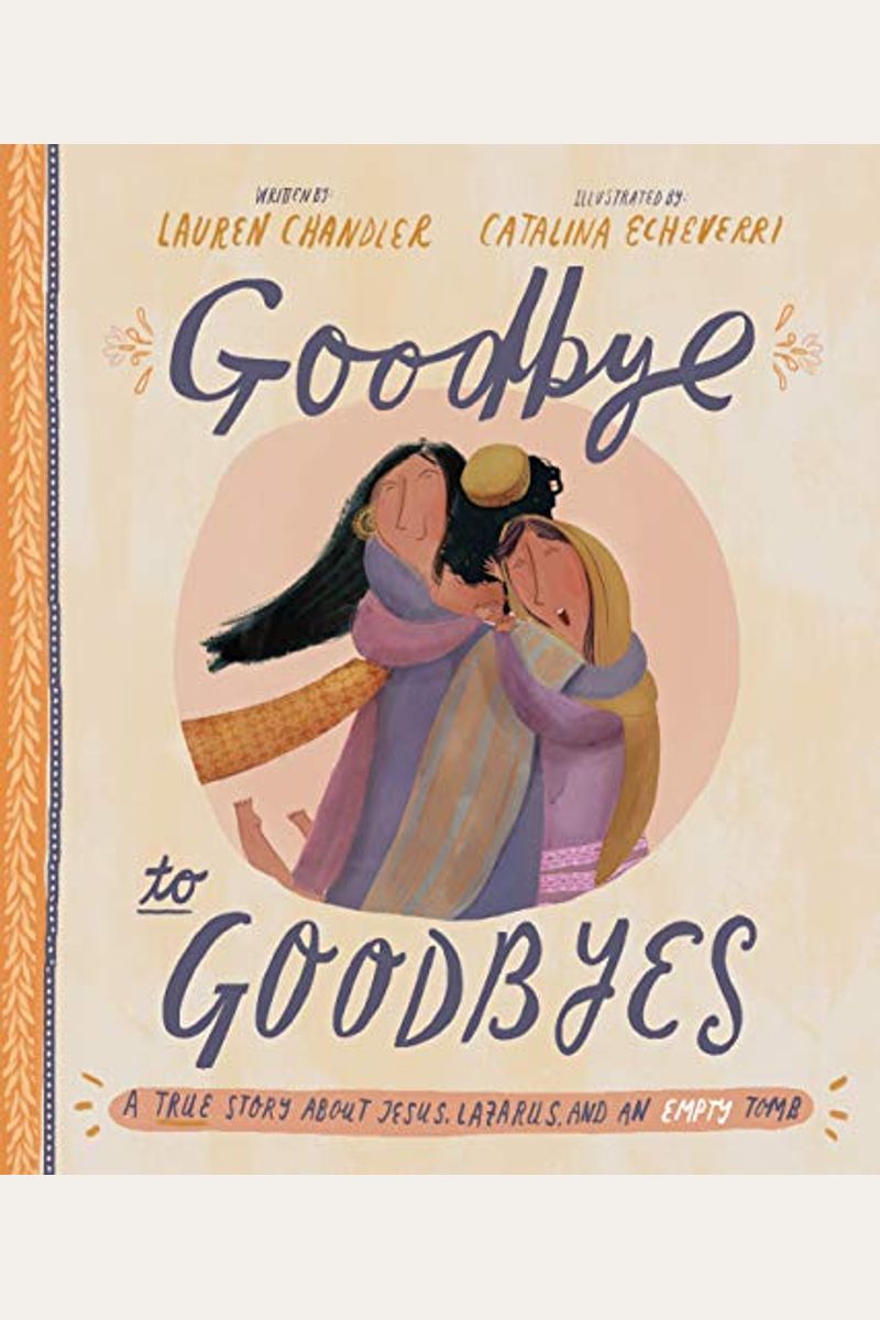 Goodbye To Goodbyes Storybook: A True Story About Jesus, Lazarus, And An Empty Tomb