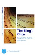 The King's Choir: Singing The Psalms With Jesus: Seven Studies For Groups And Individuals