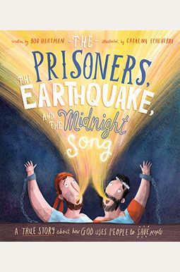 The Prisoners, The Earthquake, And The Midnight Song Storybook: A True Story About How God Uses People To Save People The Prisoners, The Earthquake, And The Midnight Song Storybook: A True Story About How God Uses People To Save People