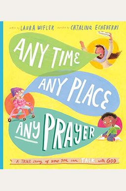 Any Time, Any Place, Any Prayer Storybook: A True Story Of How You Can Talk With God Any Time, Any Place, Any Prayer Storybook: A True Story Of How You Can Talk With God