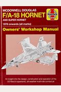 Mcdonnell Douglas F/A-18 Hornet And Super Hornet: An Insight Into The Design, Construction And Operation Of The Us Navy's Supersonic, All-Weather Multi-Role Combat Jet (Owners' Workshop Manual)