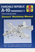 Fairchild Republic A-10 Thunderbolt Ii: 1972 To Date (All Marks) (Owners' Workshop Manual)