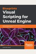 Blueprints Visual Scripting for Unreal Engine: Build professional 3D games with Unreal Engine 4's Visual Scripting system