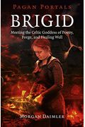 Brigid: Meeting The Celtic Goddess Of Poetry, Forge, And Healing Well