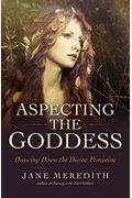 Aspecting The Goddess: Drawing Down The Divine Feminine