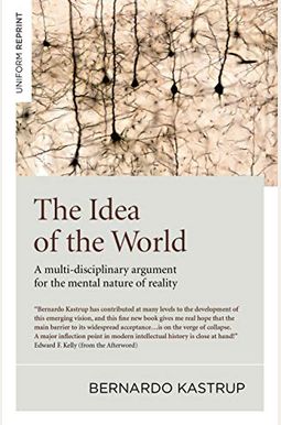 The Idea of the World: A Multi-Disciplinary Argument for the Mental Nature of Reality The Idea of the World: A Multi-Disciplinary Argument for the Mental Nature of Reality
