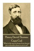 Henry David Thoreau - Cape Cod: what Is the Use of a House If You Haven't Got a Tolerable Planet to Put It On?