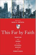 This Far By Faith: Tradition And Change In The Episcopal Diocese Of Pennsylvania