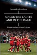 Under The Lights And In The Dark: Untold Stories Of Women's Soccer
