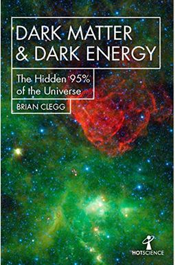 Dark Matter And Dark Energy: The Hidden 95% Of The Universe Dark Matter And Dark Energy: The Hidden 95% Of The Universe