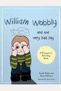 William Wobbly And The Very Bad Day: A Story About When Feelings Become Too Big