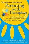 Parenting With Theraplay(R): Understanding Attachment And How To Nurture A Closer Relationship With Your Child