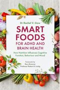Smart Foods For Adhd And Brain Health: How Nutrition Influences Cognitive Function, Behaviour And Mood