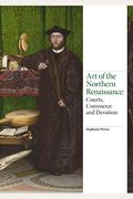 Art Of The Northern Renaissance: Courts, Commerce And Devotion