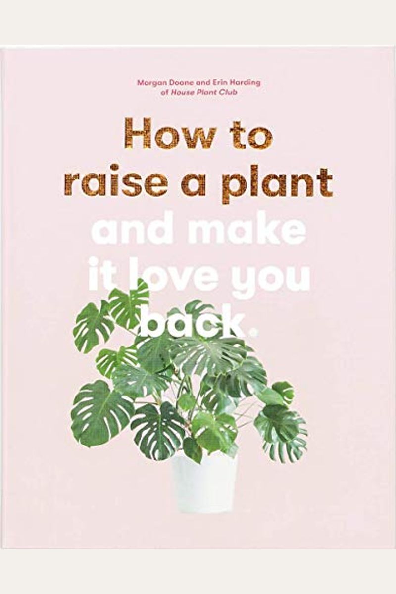 How To Raise A Plant: And Make It Love You Back