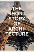 The Short Story Of Architecture: A Pocket Guide To Key Styles, Buildings, Elements & Materials (Architectural History Introduction, A Guide To Archite