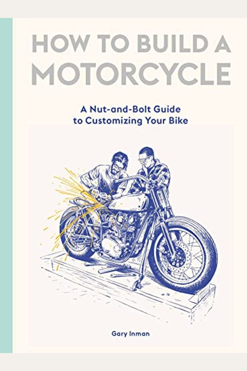 How To Build A Motorcycle: A Nut-And-Bolt Guide To Customizing Your Bike