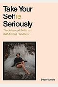 Take Your Selfie Seriously: The Advanced Selfie Handbook