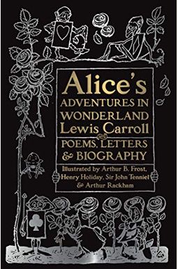 Alice's Adventures In Wonderland: Unabridged, With Poems, Letters & Biography Alice's Adventures In Wonderland: Unabridged, With Poems, Letters & Biography