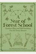 A Year Of Forest School: Outdoor Play And Skill-Building Fun For Every Season