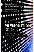 The Premonition Code: The Science Of Precognition, How Sensing The Future Can Change Your Life