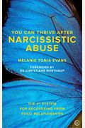 You Can Thrive After Narcissistic Abuse: The #1 System For Recovering From Toxic Relationships