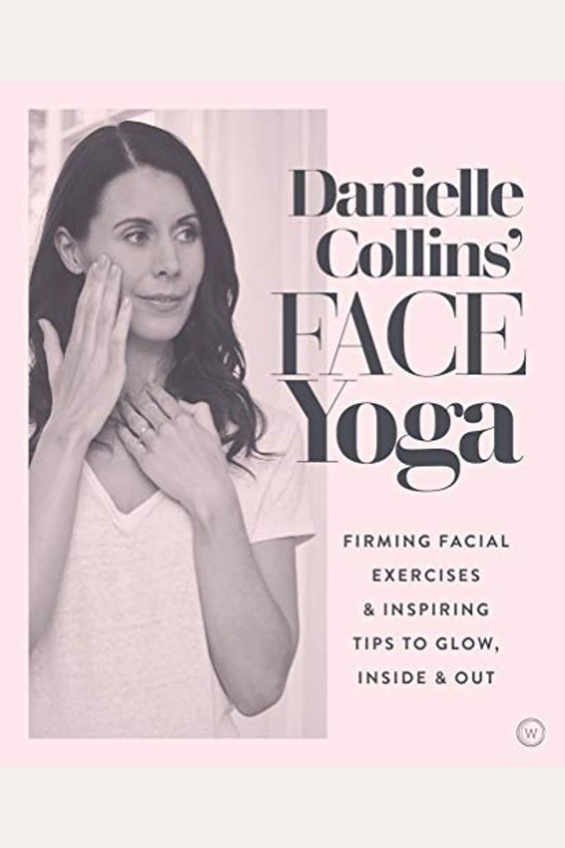 Danielle Collins' Face Yoga: Firming Facial Exercises & Inspiring Tips To Glow, Inside And Out