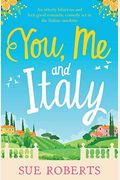 You, Me And Italy: An Utterly Hilarious And Feel-Good Romantic Comedy Set In The Italian Sunshine