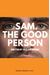 Sam. The Good Person.