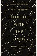 Dancing With The Gods: Reflections On Life And Art